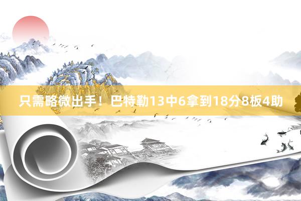 只需略微出手！巴特勒13中6拿到18分8板4助