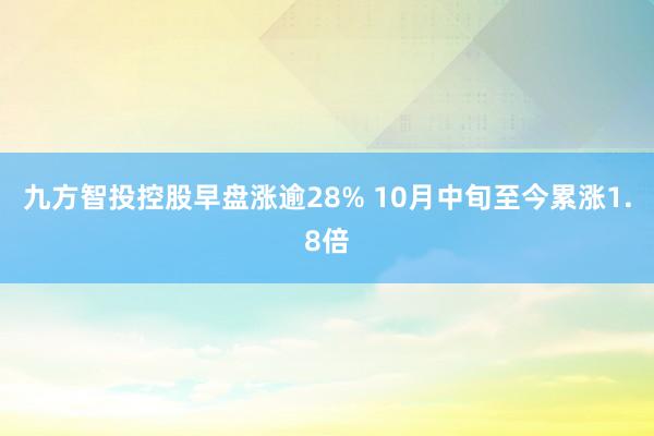 九方智投控股早盘涨逾28% 10月中旬至今累涨1.8倍