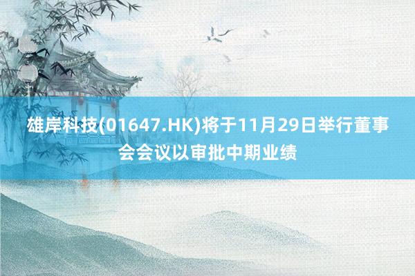 雄岸科技(01647.HK)将于11月29日举行董事会会议以审批中期业绩