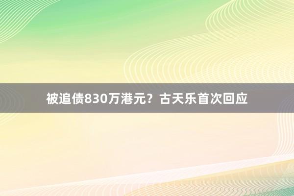 被追债830万港元？古天乐首次回应