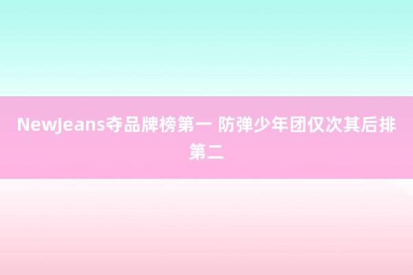 NewJeans夺品牌榜第一 防弹少年团仅次其后排第二