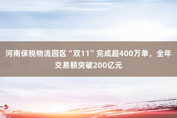 河南保税物流园区“双11”完成超400万单，全年交易额突破200亿元