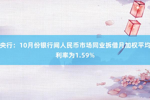 央行：10月份银行间人民币市场同业拆借月加权平均利率为1.59%