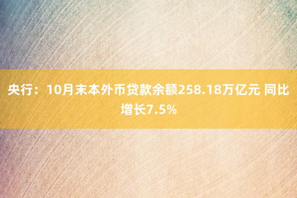 央行：10月末本外币贷款余额258.18万亿元 同比增长7.5%