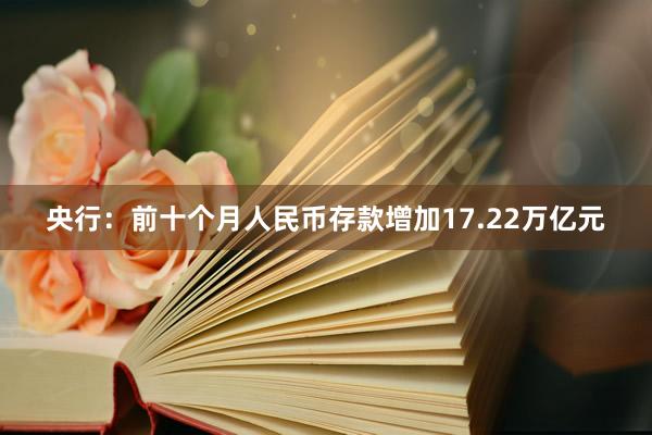 央行：前十个月人民币存款增加17.22万亿元