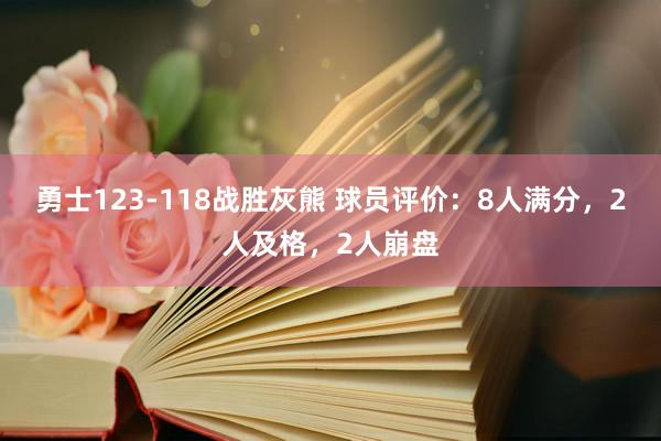 勇士123-118战胜灰熊 球员评价：8人满分，2人及格，2人崩盘