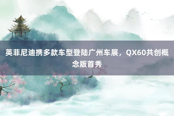 英菲尼迪携多款车型登陆广州车展，QX60共创概念版首秀