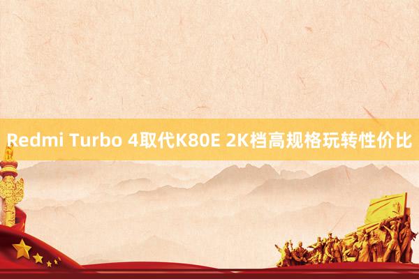 Redmi Turbo 4取代K80E 2K档高规格玩转性价比