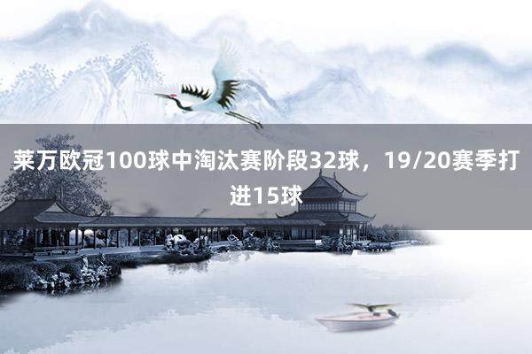 莱万欧冠100球中淘汰赛阶段32球，19/20赛季打进15球