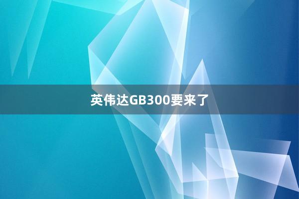 英伟达GB300要来了